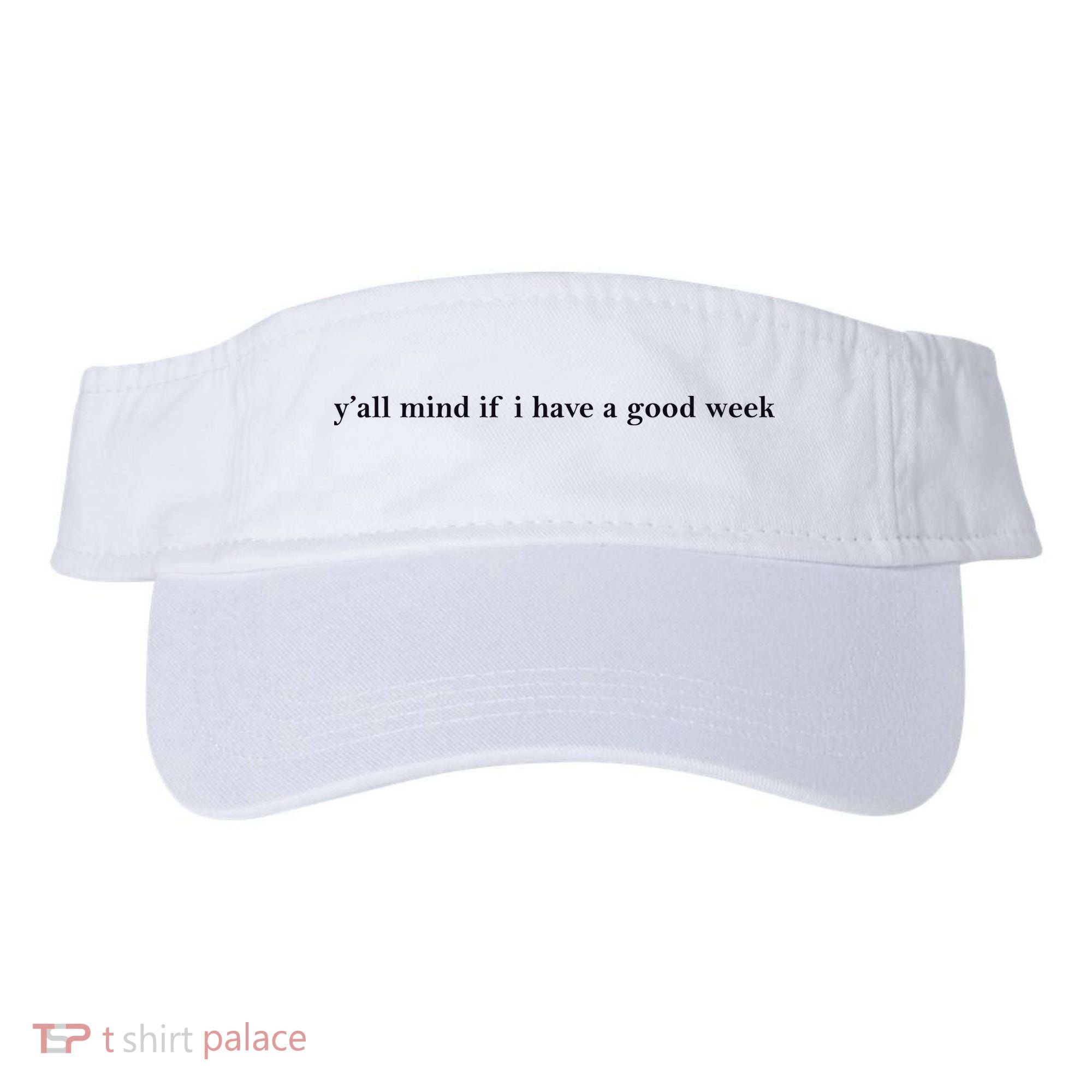 Y’All Mind If I Have A Good Week Visor