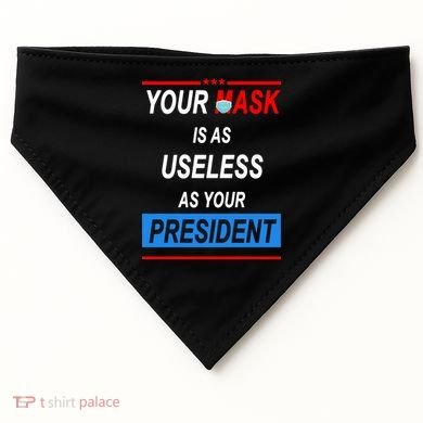 Your Mask Is As Useless As Your President USA-Made Doggie Bandana