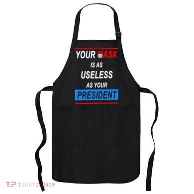 Your Mask Is As Useless As Your President Apron
