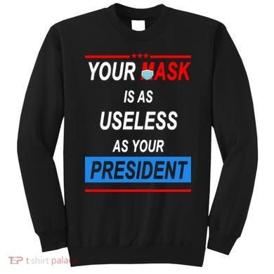 Your Mask Is As Useless As Your President Sweatshirt