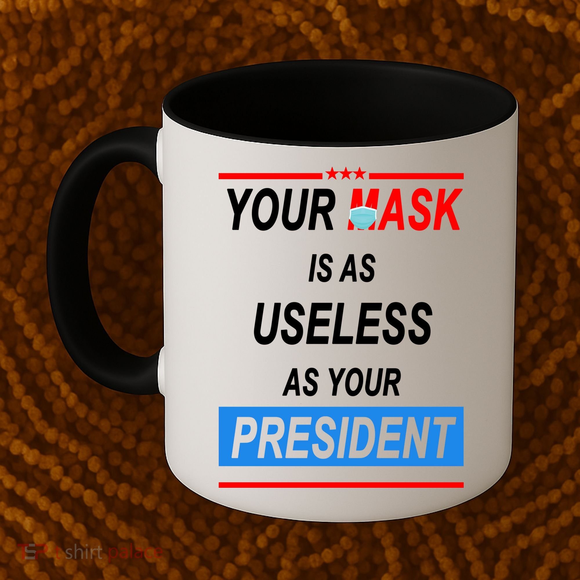 Your Mask Is As Useless As Your President Coffee Mug