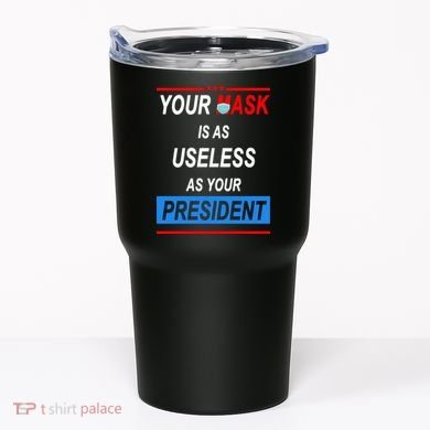 Your Mask Is As Useless As Your President Tumbler