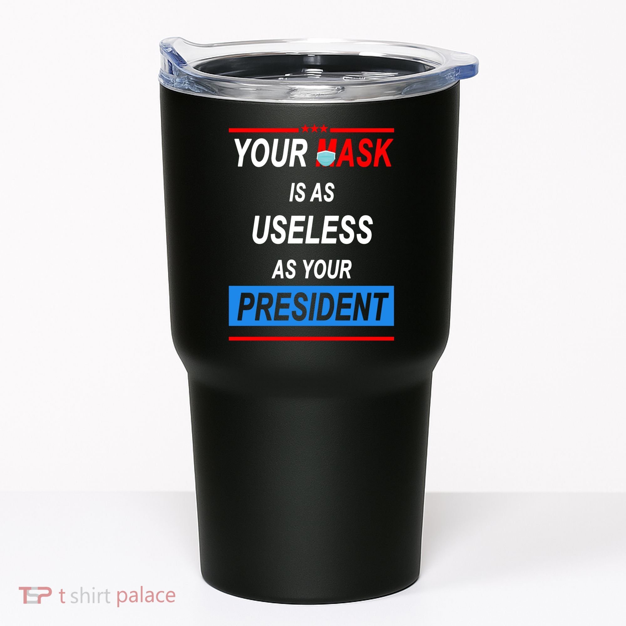 Your Mask Is As Useless As Your President Tumbler