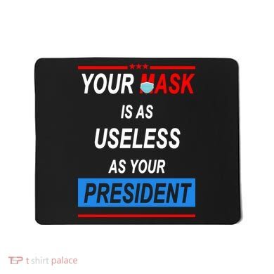 Your Mask Is As Useless As Your President Mousepad