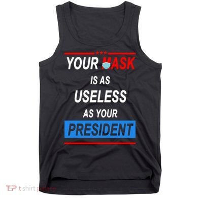 Your Mask Is As Useless As Your President Tank Top