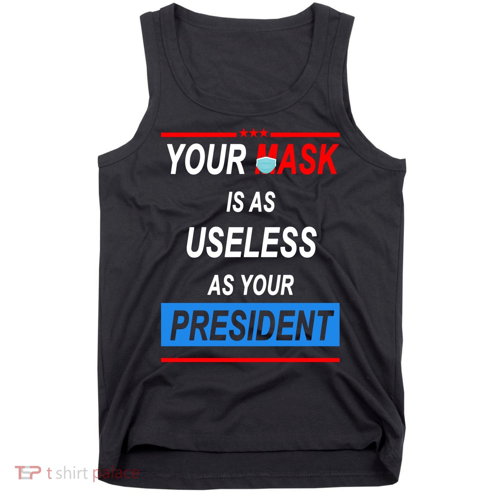 Your Mask Is As Useless As Your President Tank Top