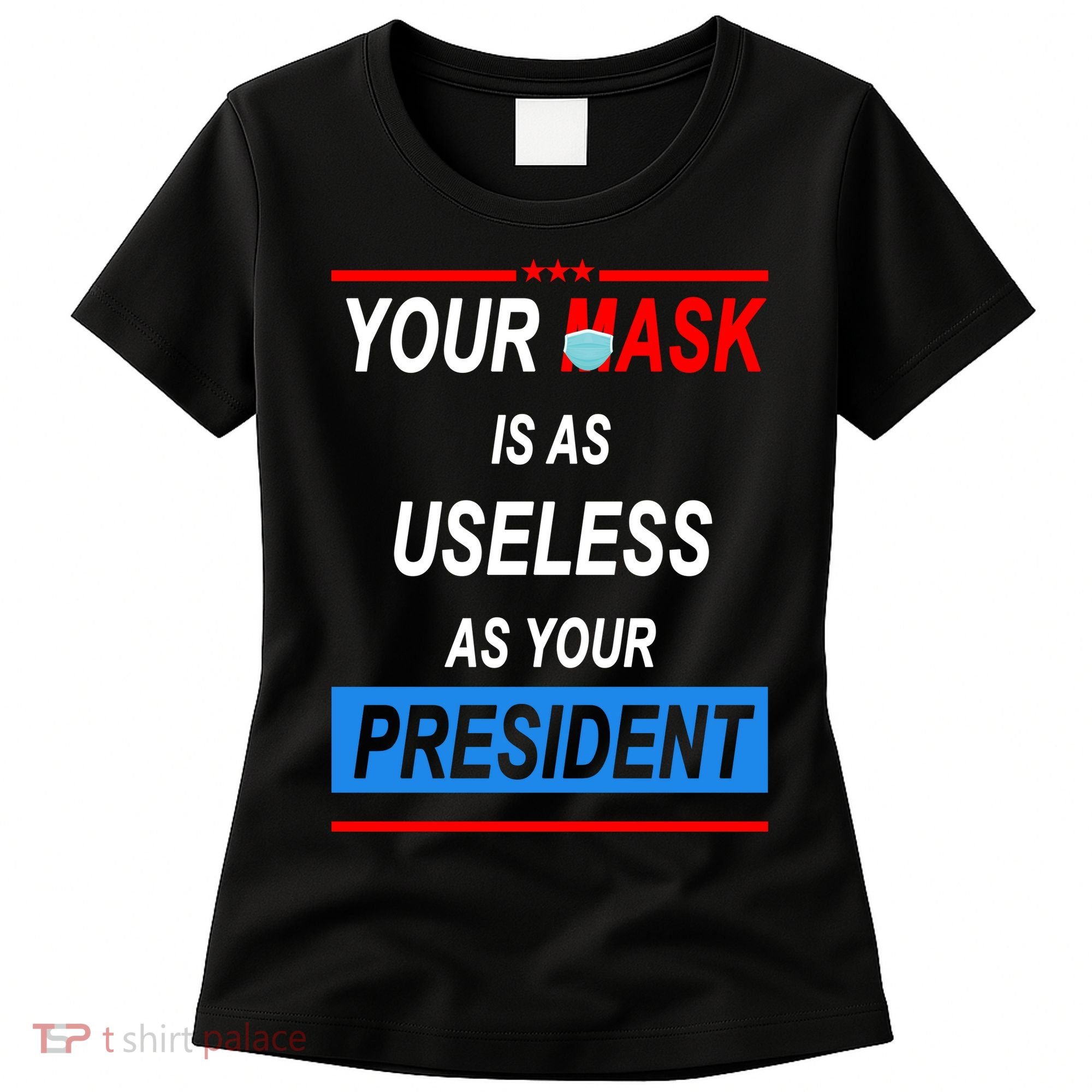 Your Mask Is As Useless As Your President Women's T-Shirt