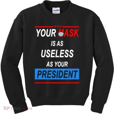 Your Mask Is As Useless As Your President Kids Sweatshirt