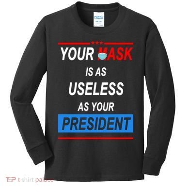 Your Mask Is As Useless As Your President Kids Long Sleeve Shirt