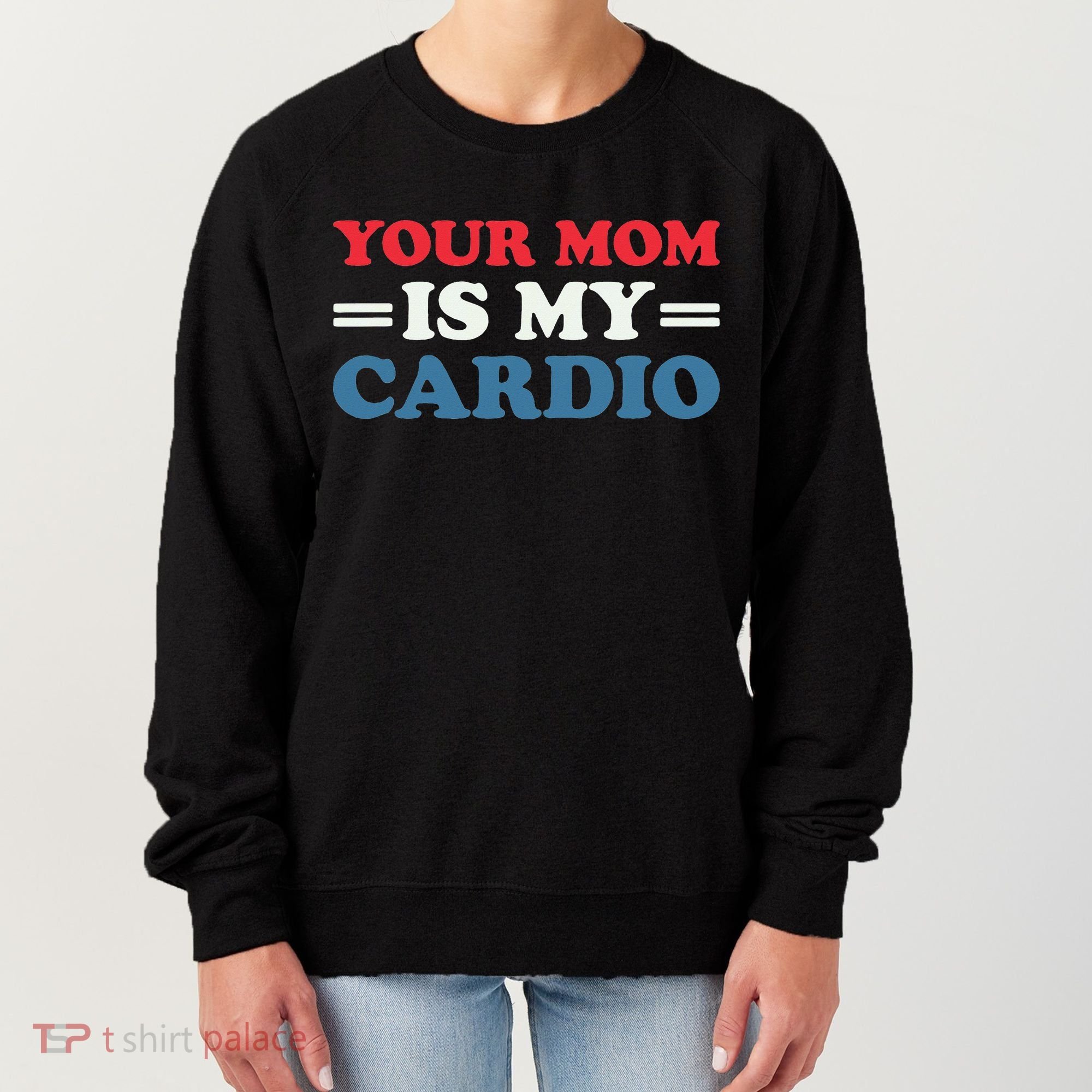 Your Mom Is My Cardio Funny Saying Women's Sweatshirt