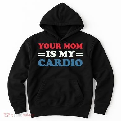 Your Mom Is My Cardio Funny Saying Hoodie