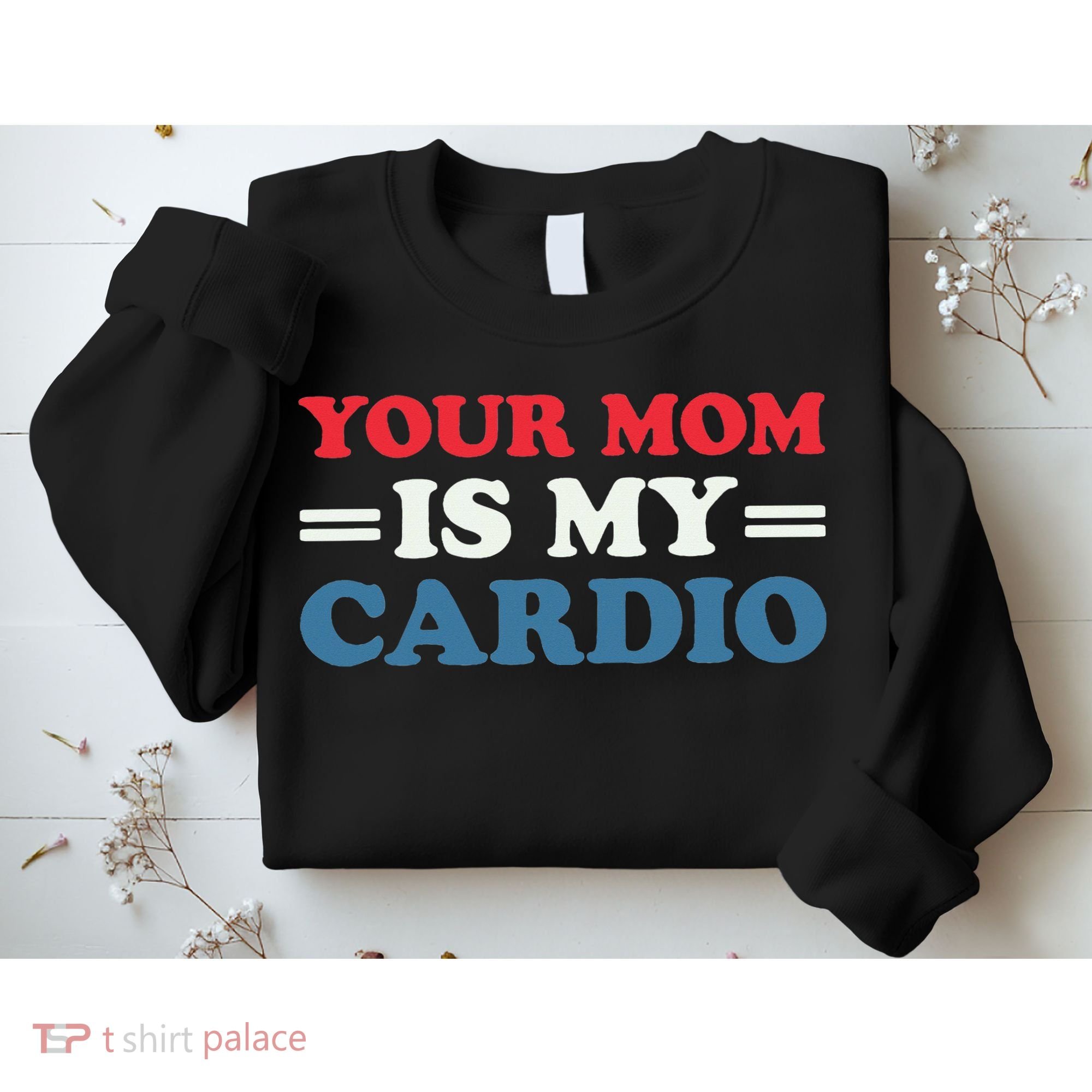 Your Mom Is My Cardio Funny Saying Sweatshirt