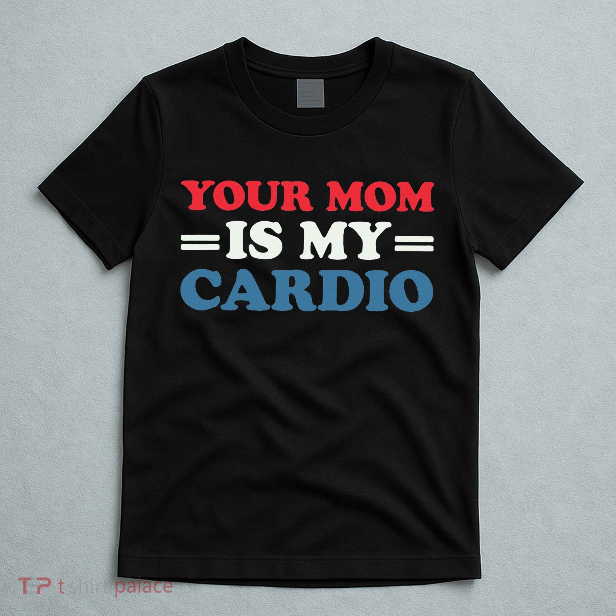Your Mom Is My Cardio Funny Saying T-Shirt