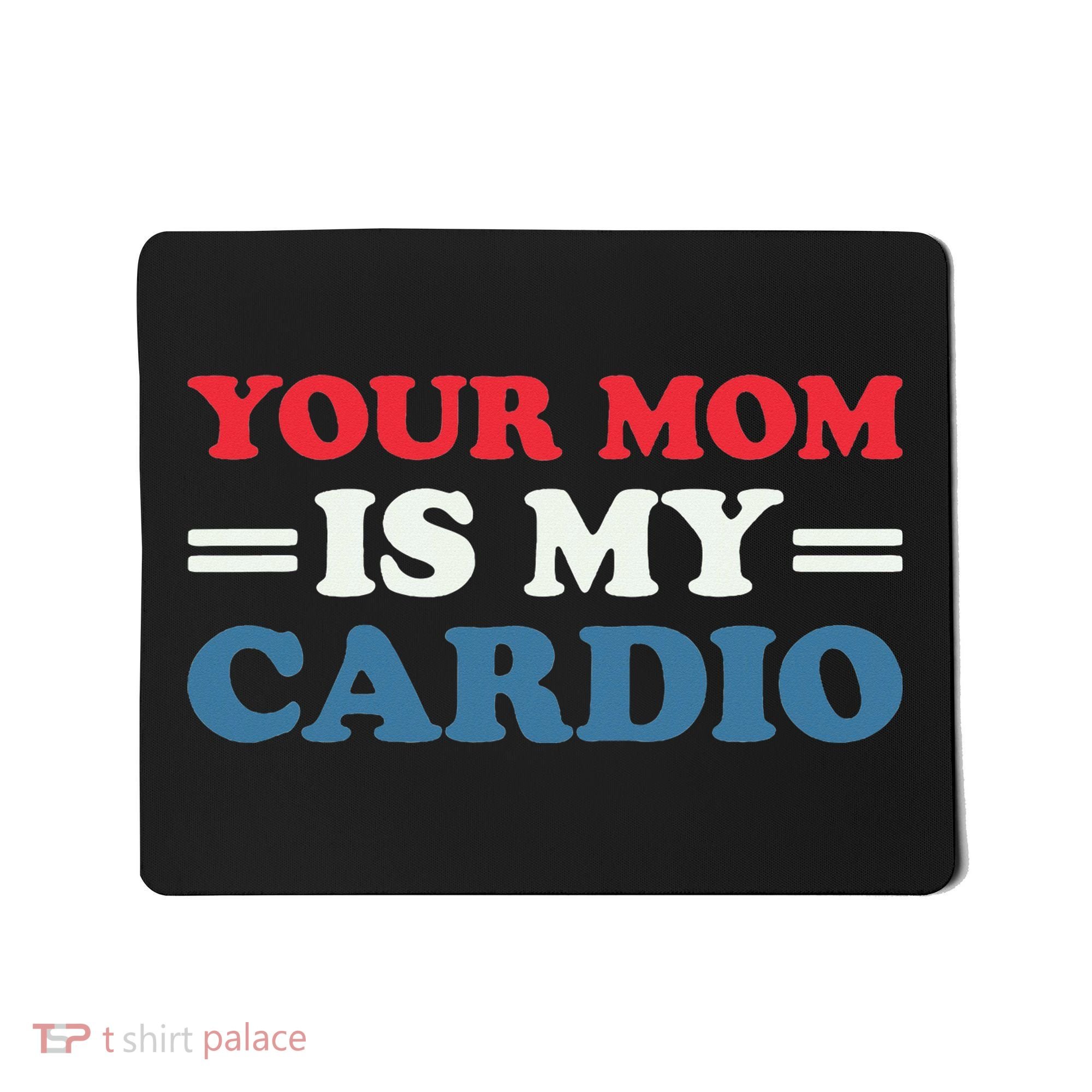 Your Mom Is My Cardio Funny Saying Mousepad