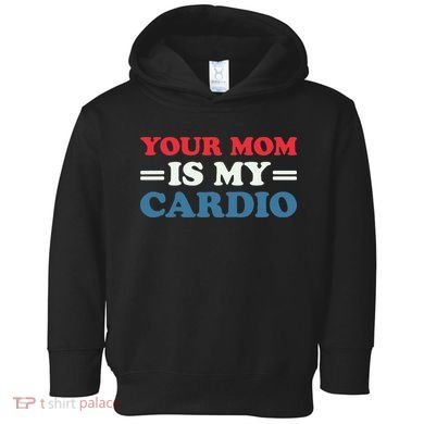 Your Mom Is My Cardio Funny Saying Toddler Hoodie