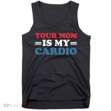 Your Mom Is My Cardio Funny Saying Tank Top