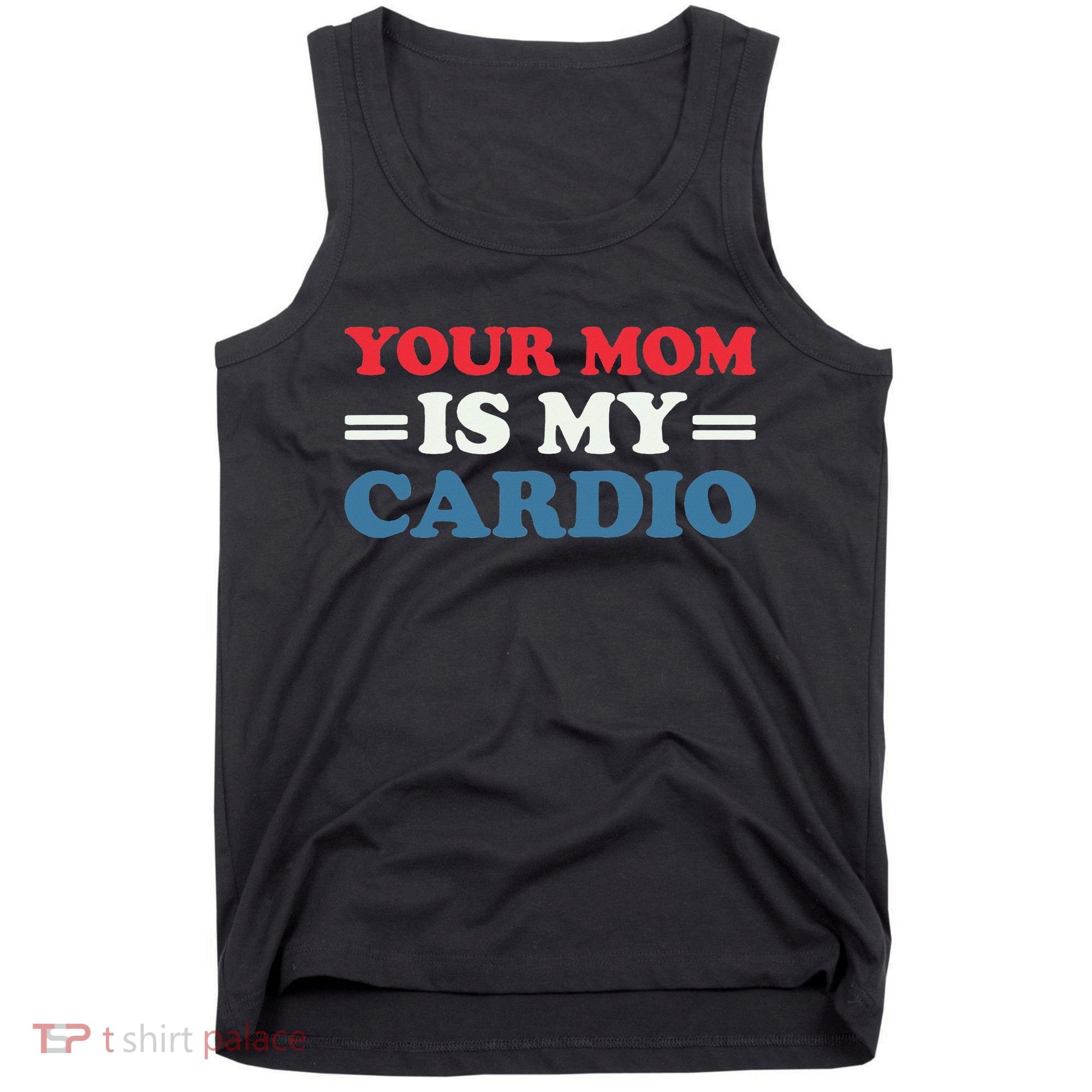 Your Mom Is My Cardio Funny Saying Tank Top