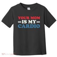 Your Mom Is My Cardio Funny Saying Toddler T-Shirt thumb 0