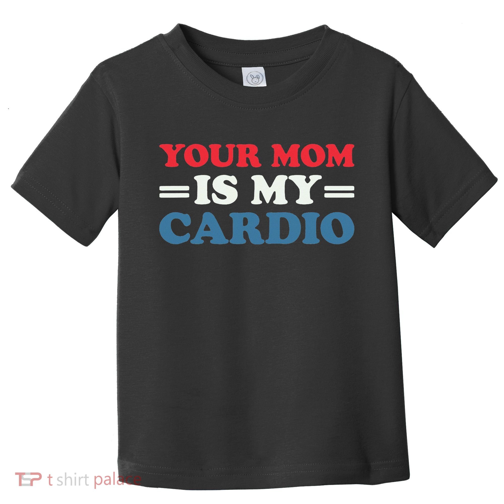 Your Mom Is My Cardio Funny Saying Toddler T-Shirt