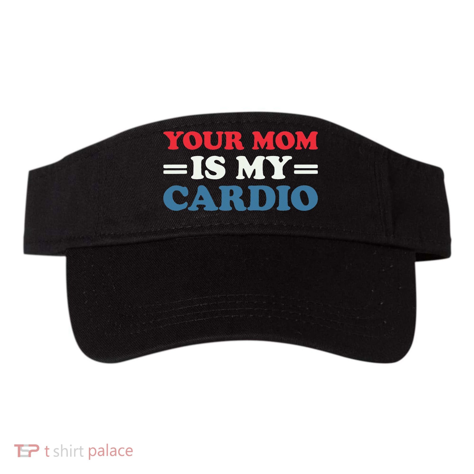 Your Mom Is My Cardio Funny Saying Visor