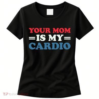 Your Mom Is My Cardio Funny Saying Women's T-Shirt