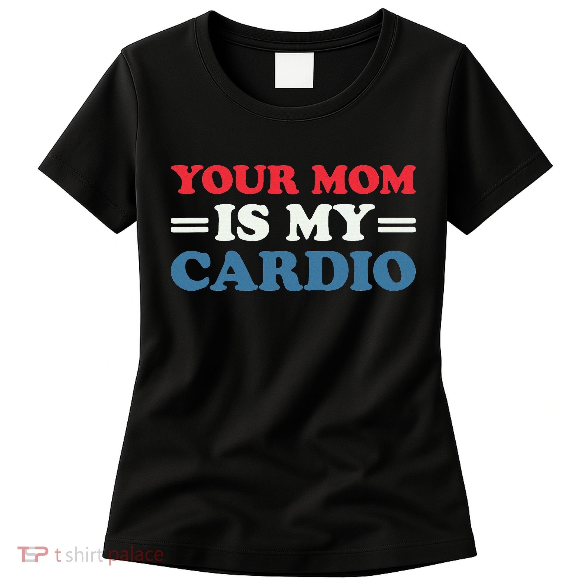 Your Mom Is My Cardio Funny Saying Women's T-Shirt