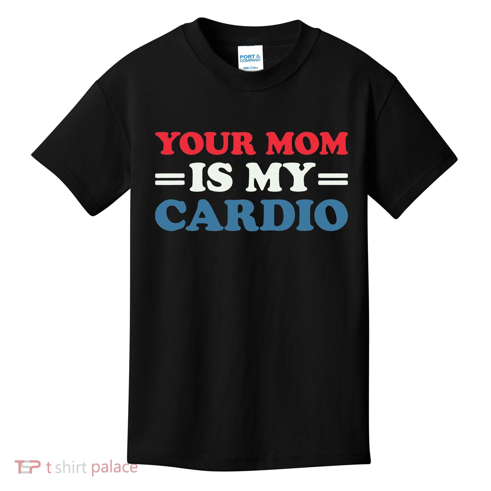 Your Mom Is My Cardio Funny Saying Kids T-Shirt