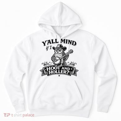 Yall Mind If I Hoot And Holler Hoodie