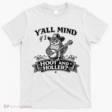 Yall Mind If I Hoot And Holler T-Shirt