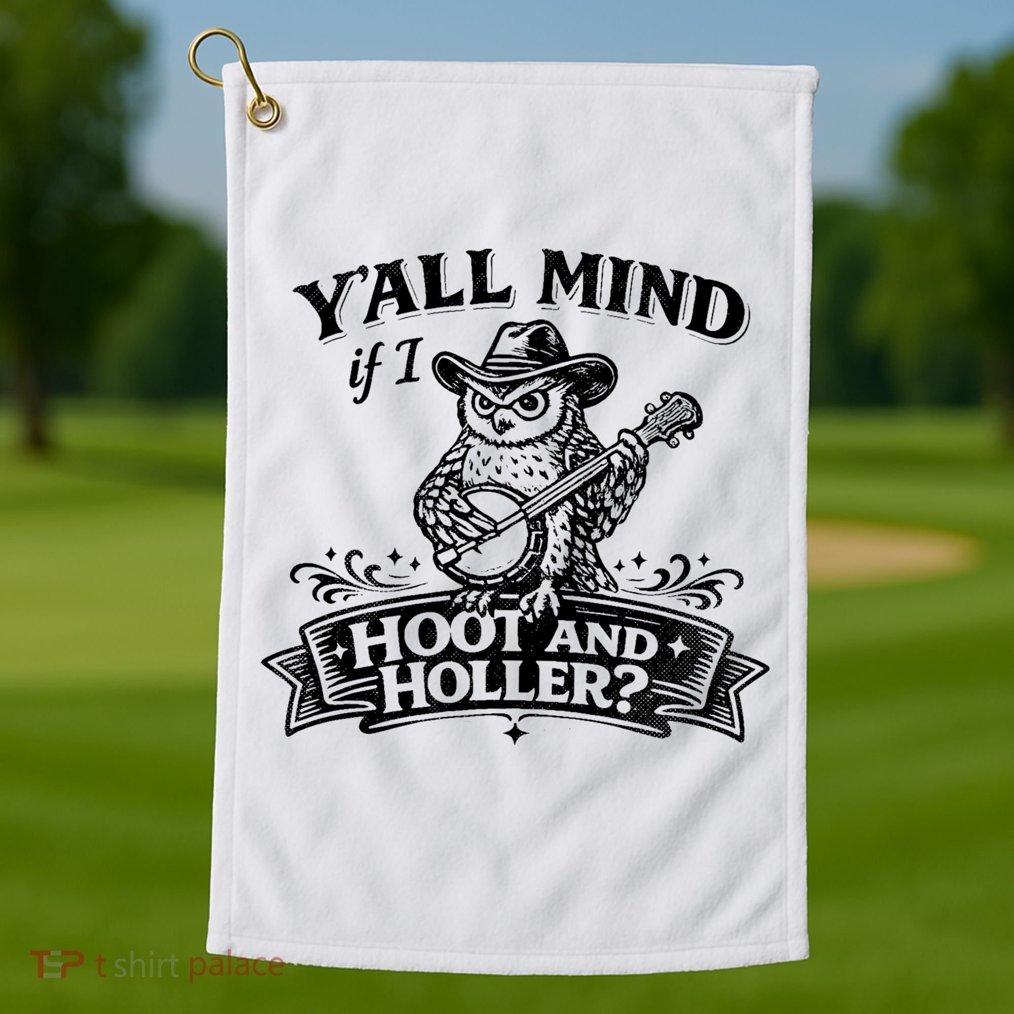 Yall Mind If I Hoot And Holler Golf Towel