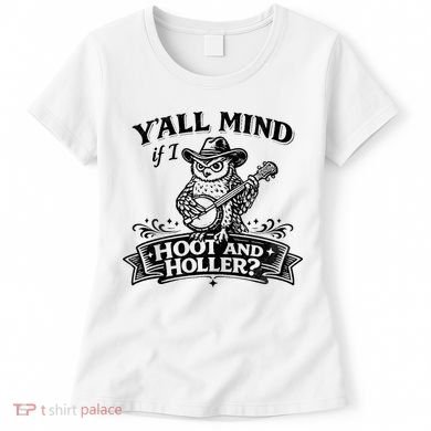 Yall Mind If I Hoot And Holler Women's T-Shirt