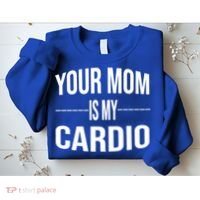 Your Mom Is My Cardio Funny Gym Saying Meaningful Gift Sweatshirt thumb 2