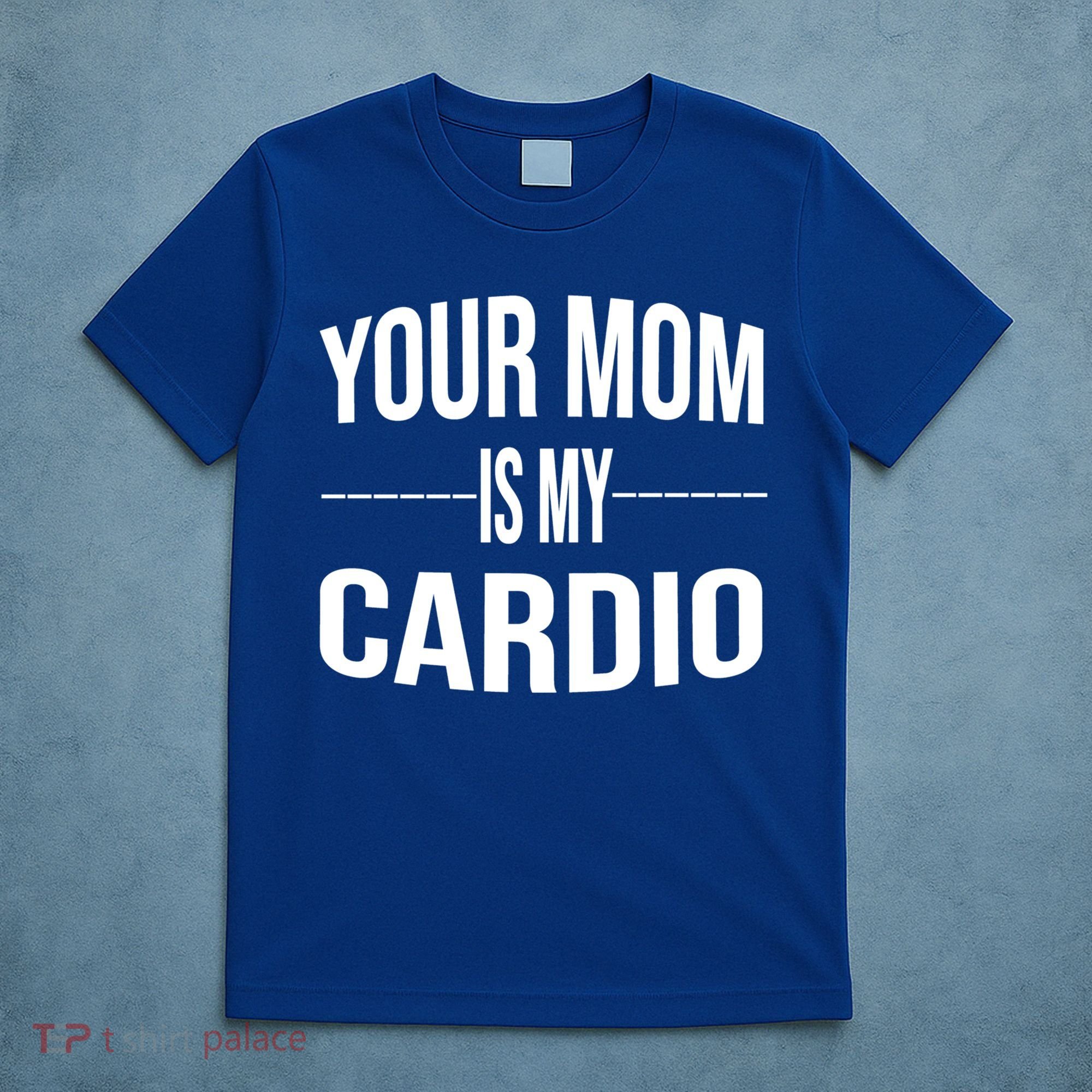 Your Mom Is My Cardio Funny Gym Saying Meaningful Gift T-Shirt