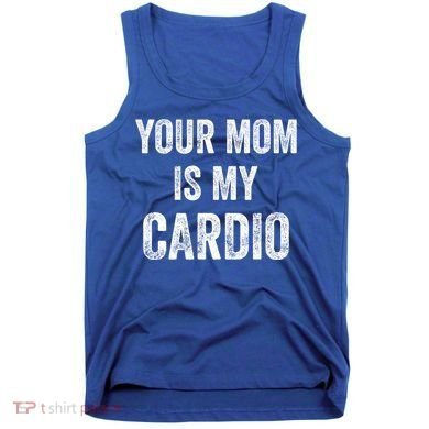 Your Mom Is My Cardio Funny Cool Gift Tank Top