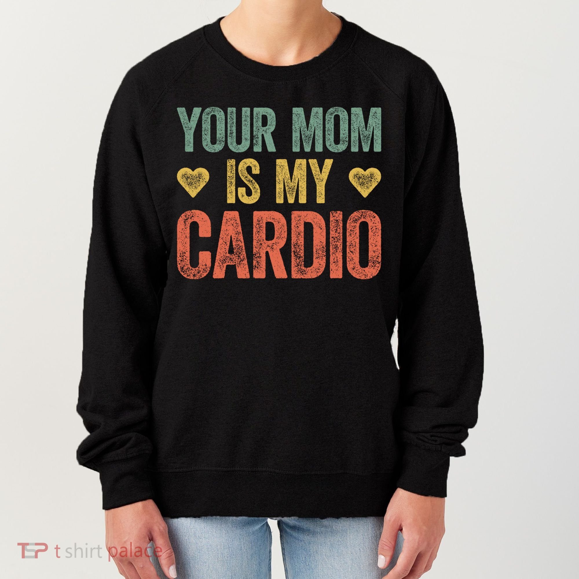 Your Mom Is My Cardio Funny Saying Meaningful Gift Women's Sweatshirt