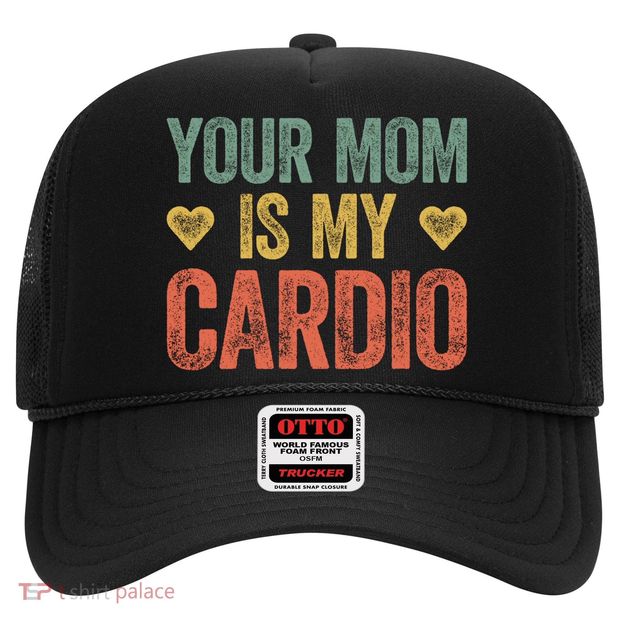Your Mom Is My Cardio Funny Saying Meaningful Gift Hat