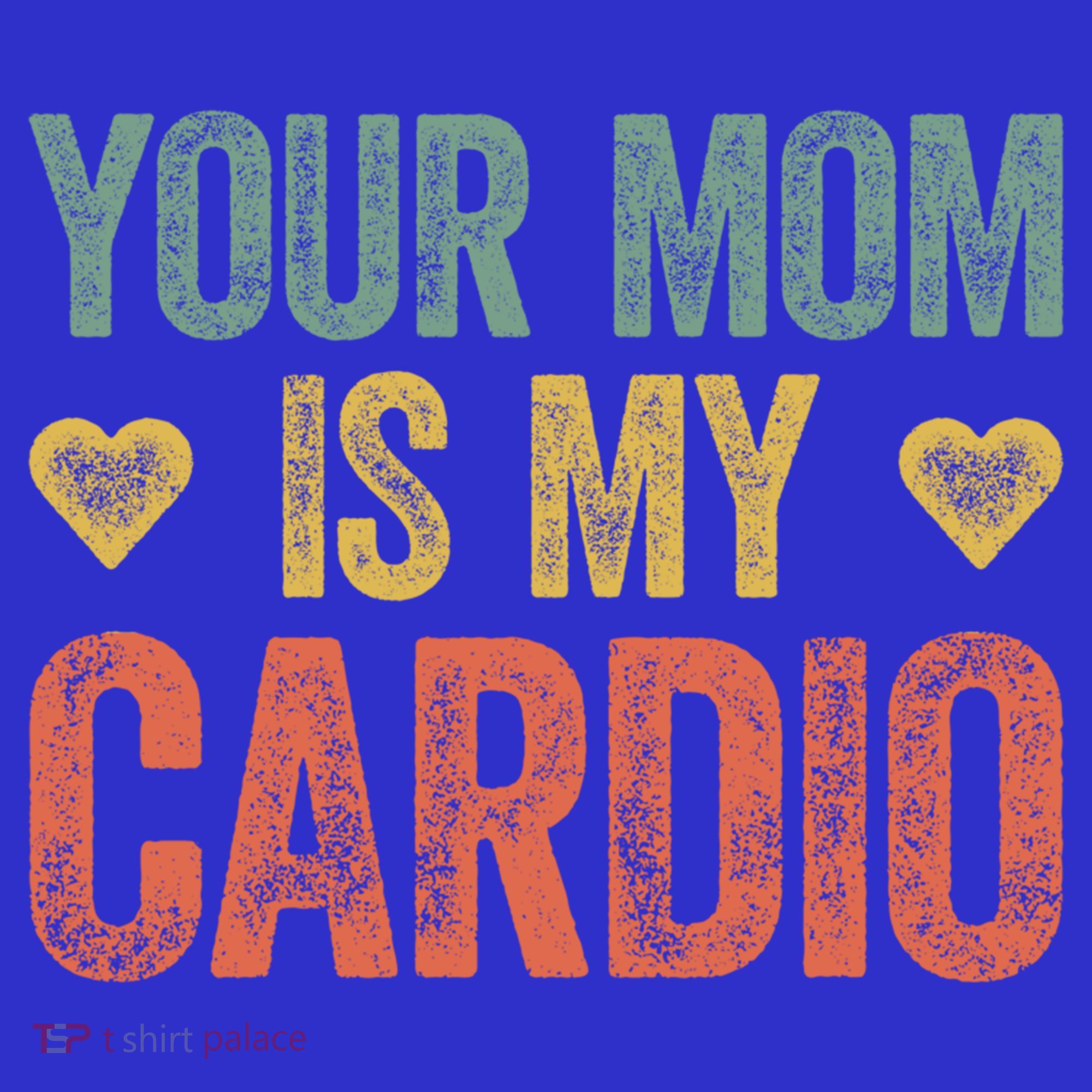 Your Mom Is My Cardio Funny Saying Meaningful Gift Hoodie
