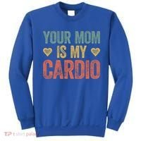 Your Mom Is My Cardio Funny Saying Meaningful Gift Sweatshirt thumb 0