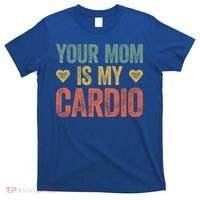 Your Mom Is My Cardio Funny Saying Meaningful Gift T-Shirt thumb 0