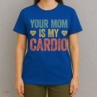 Your Mom Is My Cardio Funny Saying Meaningful Gift T-Shirt thumb 4