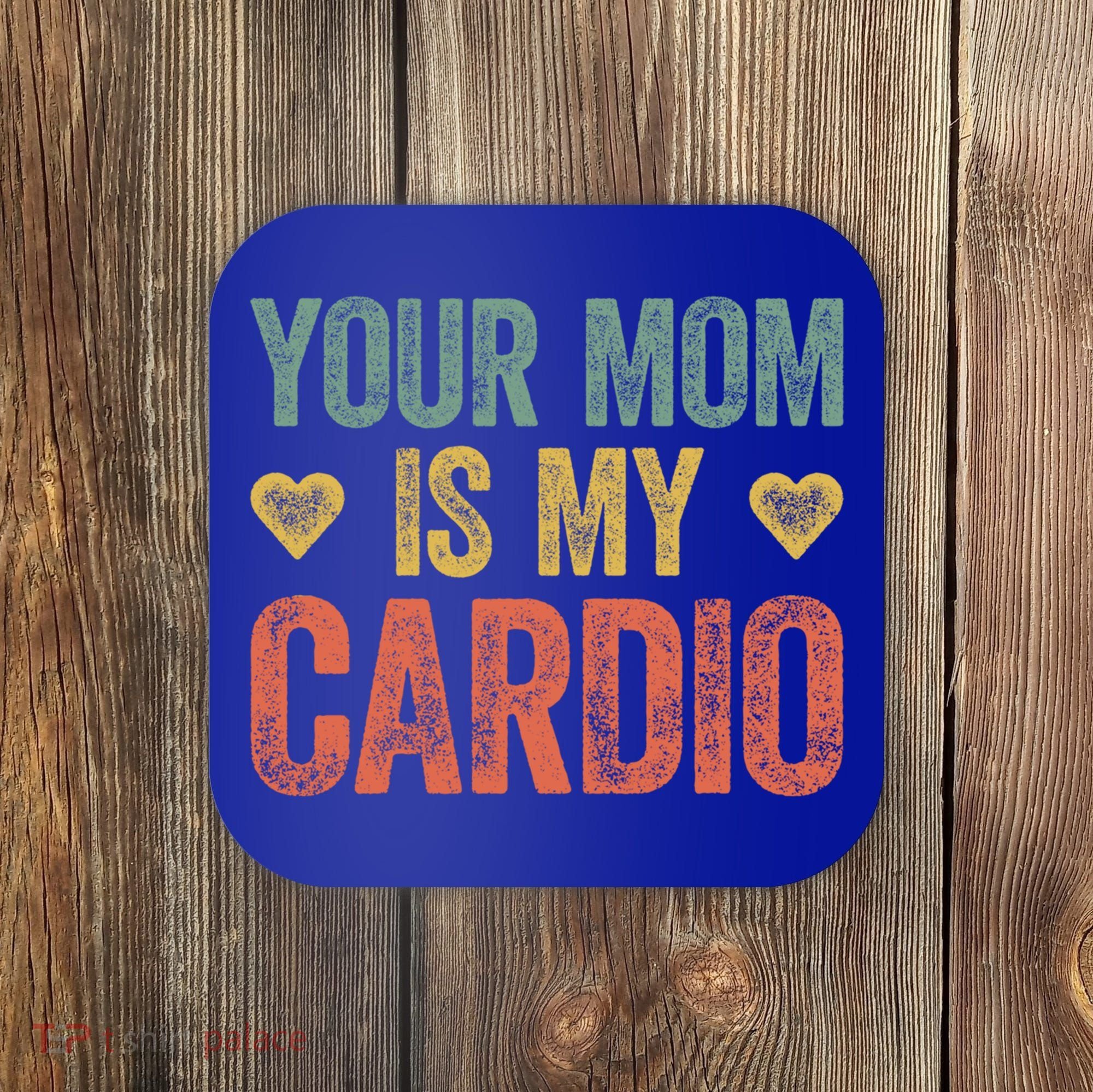 Your Mom Is My Cardio Funny Saying Meaningful Gift Coaster