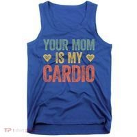 Your Mom Is My Cardio Funny Saying Meaningful Gift Tank Top thumb 0