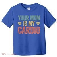 Your Mom Is My Cardio Funny Saying Meaningful Gift Toddler T-Shirt thumb 0