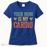 Your Mom Is My Cardio Funny Saying Meaningful Gift Women's T-Shirt thumb 0