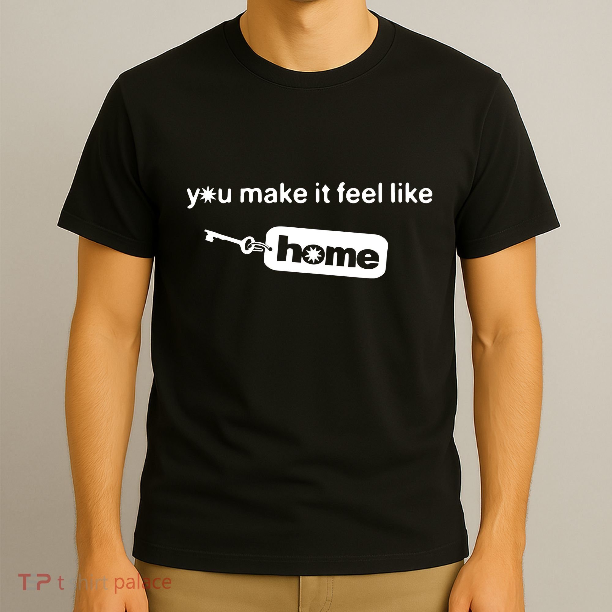 You Make It Feel Like Home T-Shirt