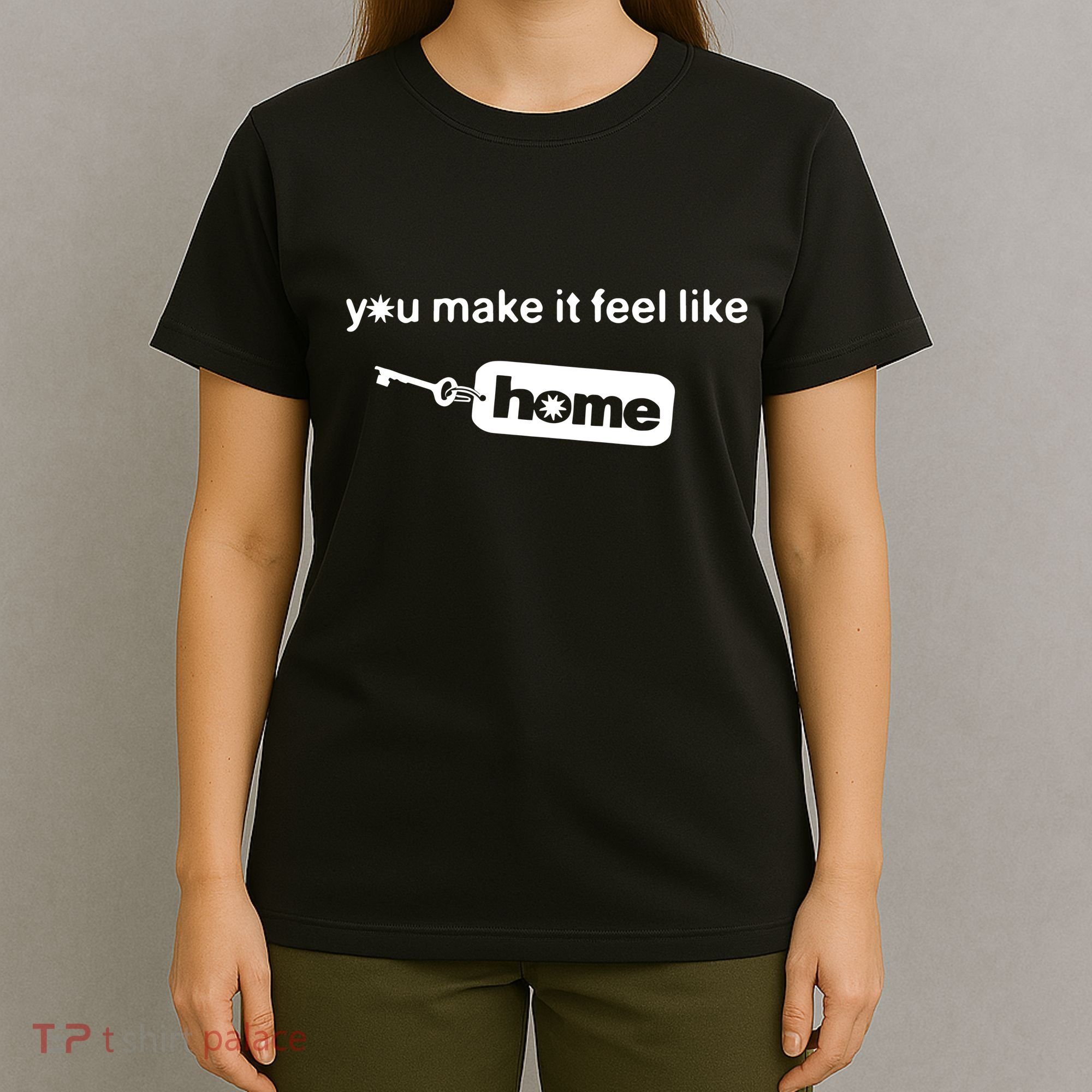 You Make It Feel Like Home T-Shirt