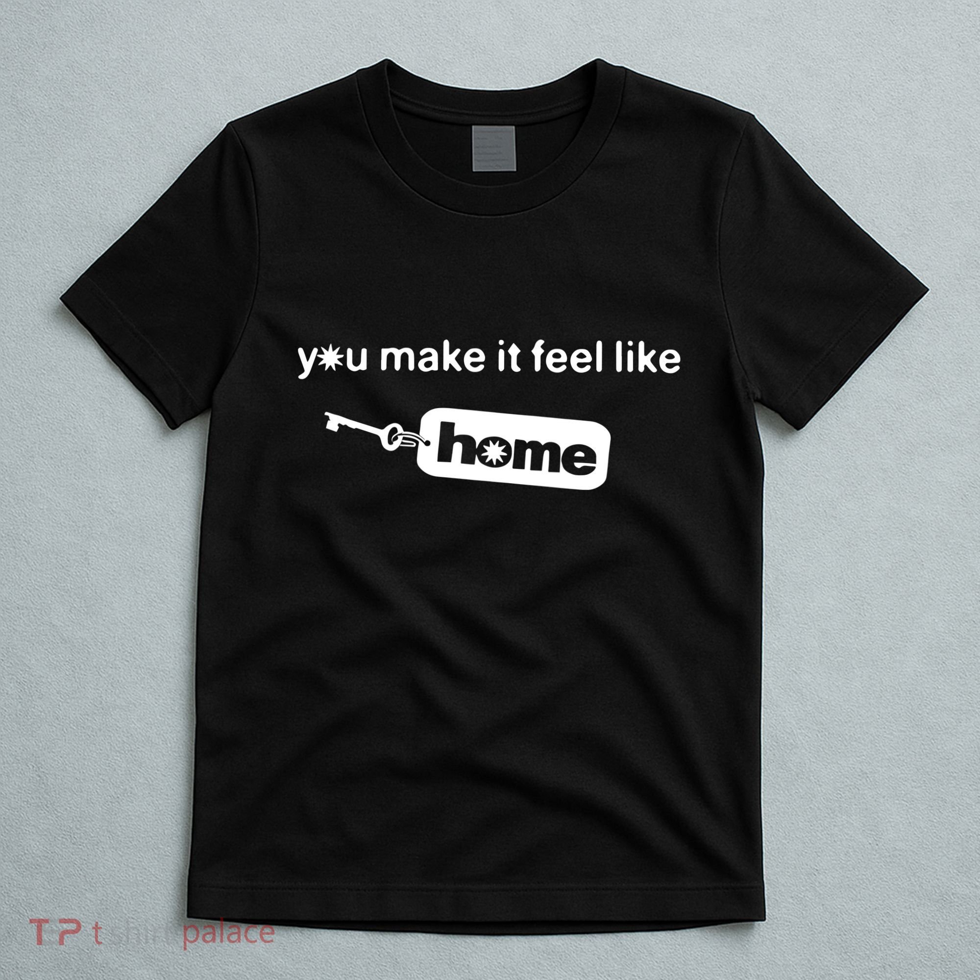 You Make It Feel Like Home T-Shirt