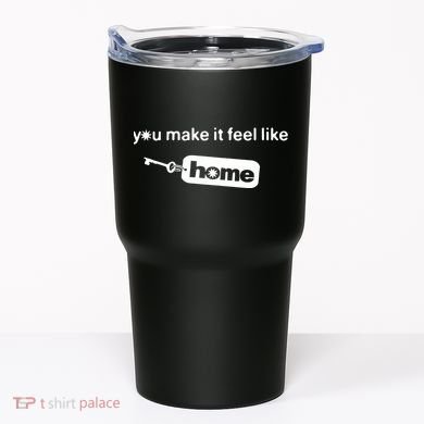 You Make It Feel Like Home Tumbler