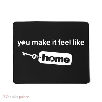 You Make It Feel Like Home Mousepad