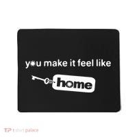You Make It Feel Like Home Mousepad thumb 0